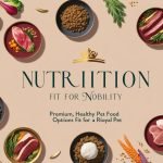 Nutrition Fit for Nobility: Premium Diet Options for Your Royal Pet
